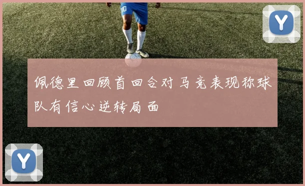 佩德里回顾首回合对马竞表现称球队有信心逆转局面